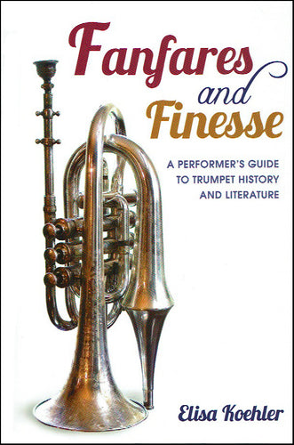 Fanfares and Finesse: A Performer's Guide to Trumpet History and Literature